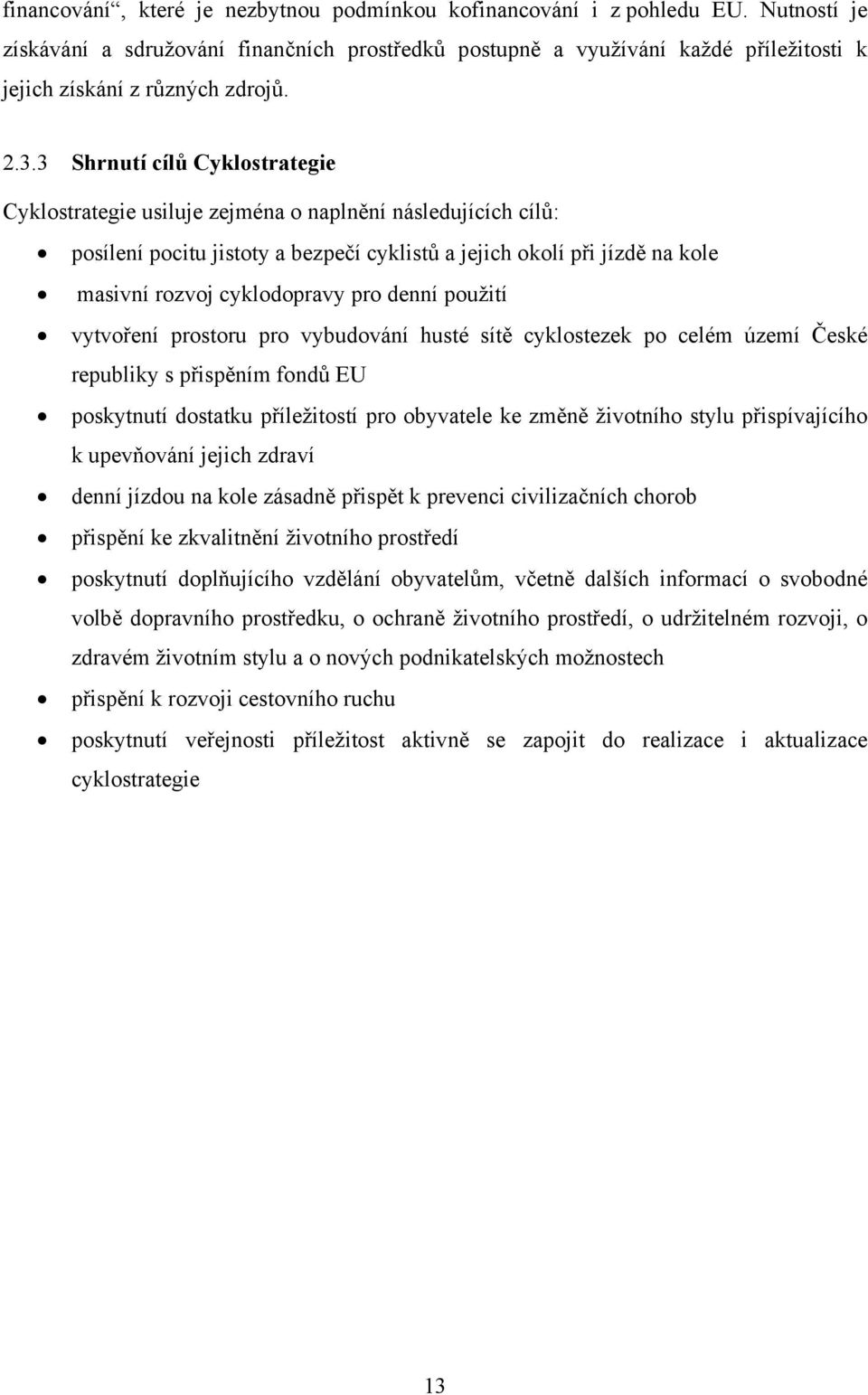 3 Shrnutí cílů Cyklostrategie Cyklostrategie usiluje zejména o naplnění následujících cílů: posílení pocitu jistoty a bezpečí cyklistů a jejich okolí při jízdě na kole masivní rozvoj cyklodopravy pro