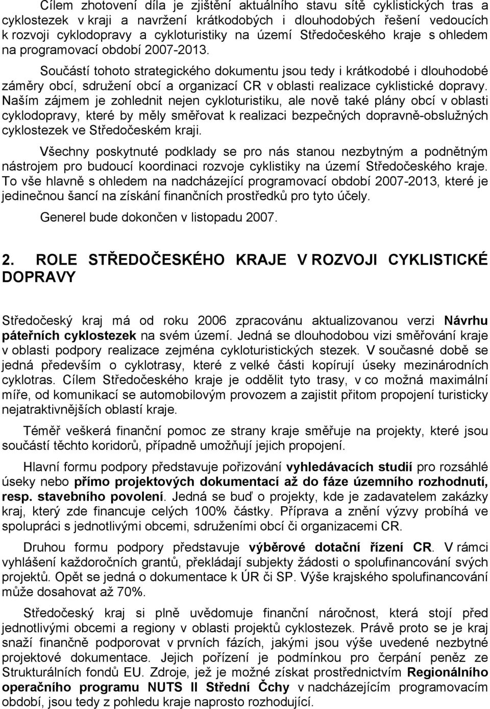 Součástí tohoto strategického dokumentu jsou tedy i krátkodobé i dlouhodobé záměry obcí, sdružení obcí a organizací CR v oblasti realizace cyklistické dopravy.