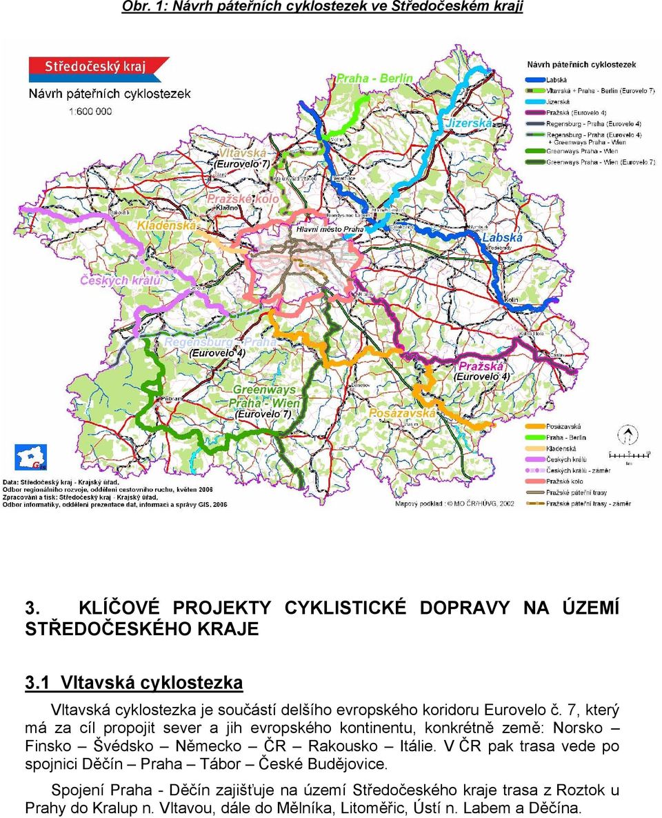 7, který má za cíl propojit sever a jih evropského kontinentu, konkrétně země: Norsko Finsko Švédsko Německo ČR Rakousko Itálie.