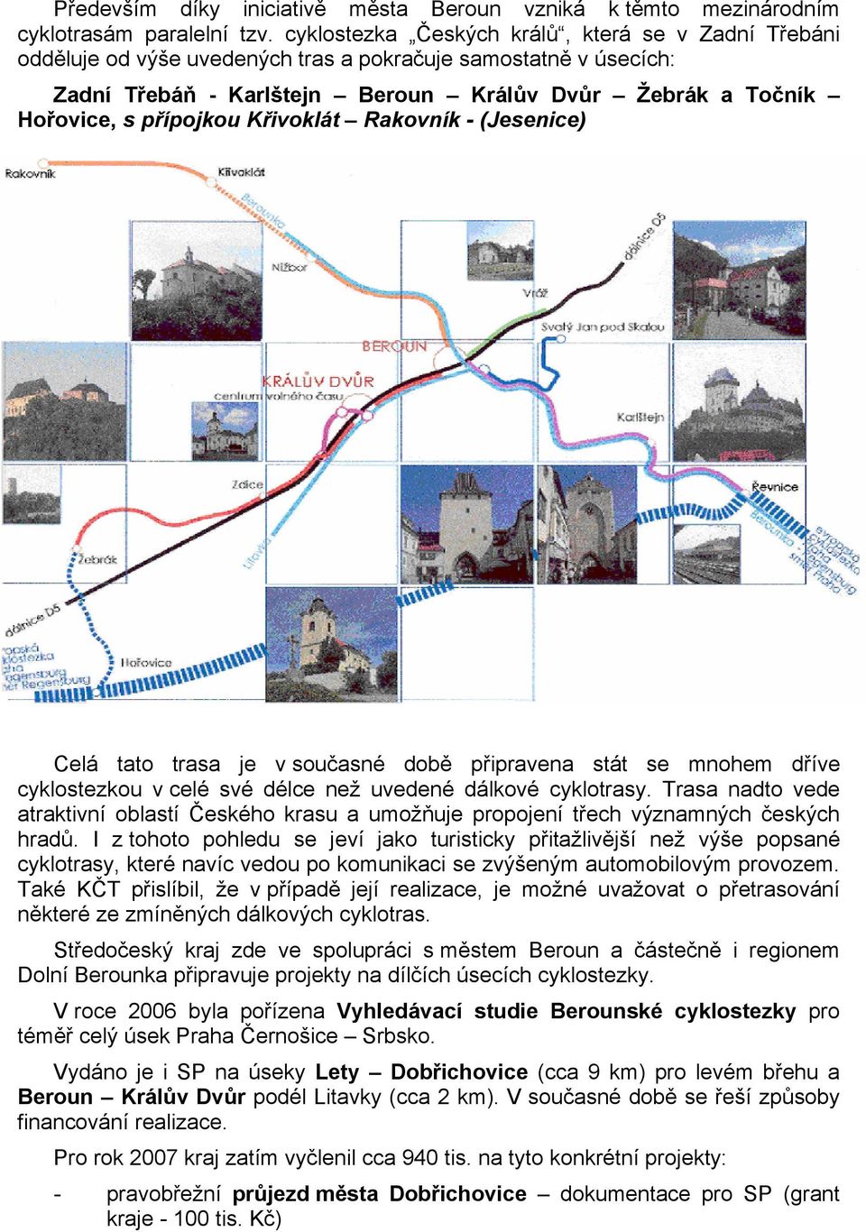 Křivoklát Rakovník - (Jesenice) Celá tato trasa je v současné době připravena stát se mnohem dříve cyklostezkou v celé své délce než uvedené dálkové cyklotrasy.