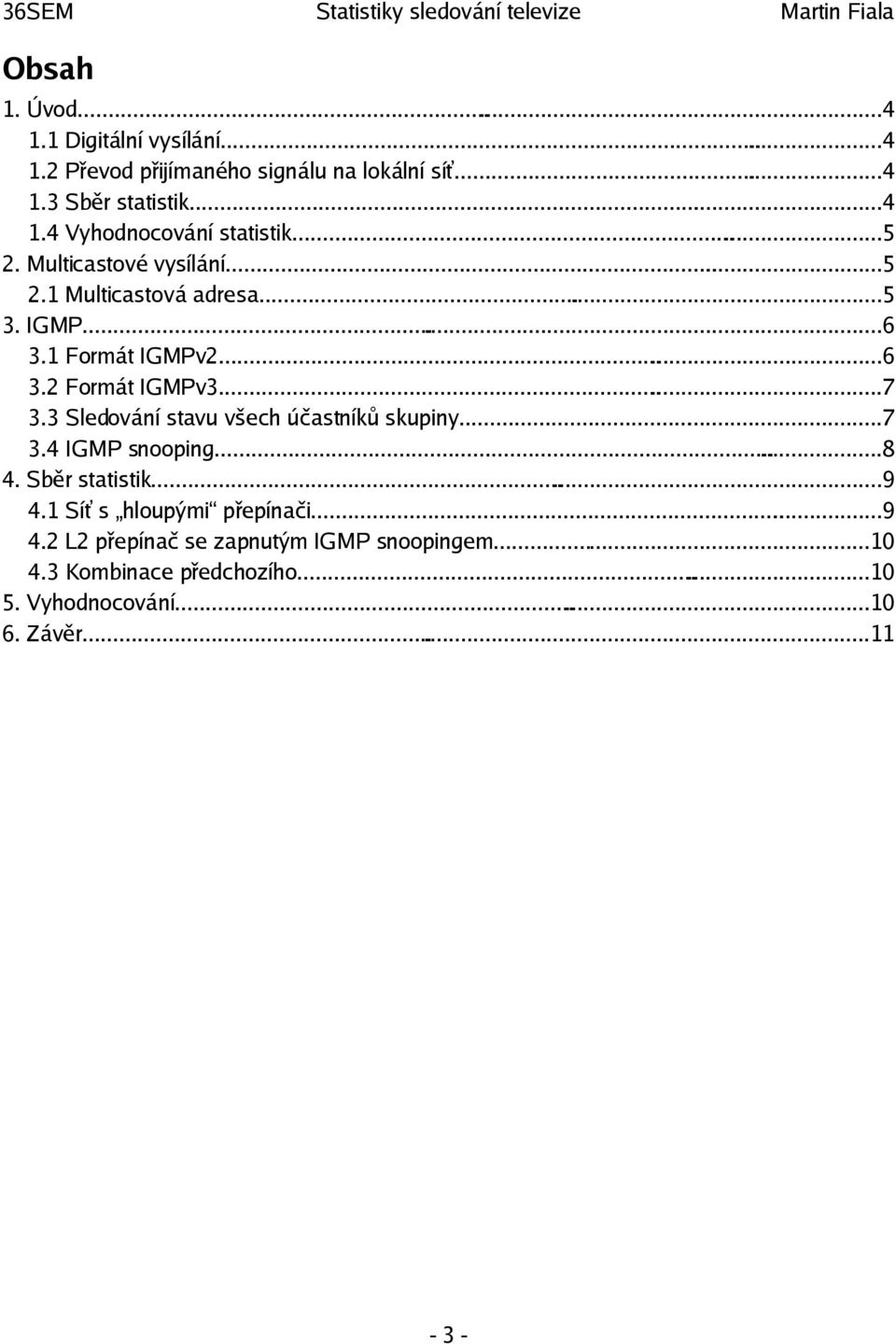 3 Sledování stavu všech účastníků skupiny...7 3.4 IGMP snooping......8 4. Sběr statistik......9 4.