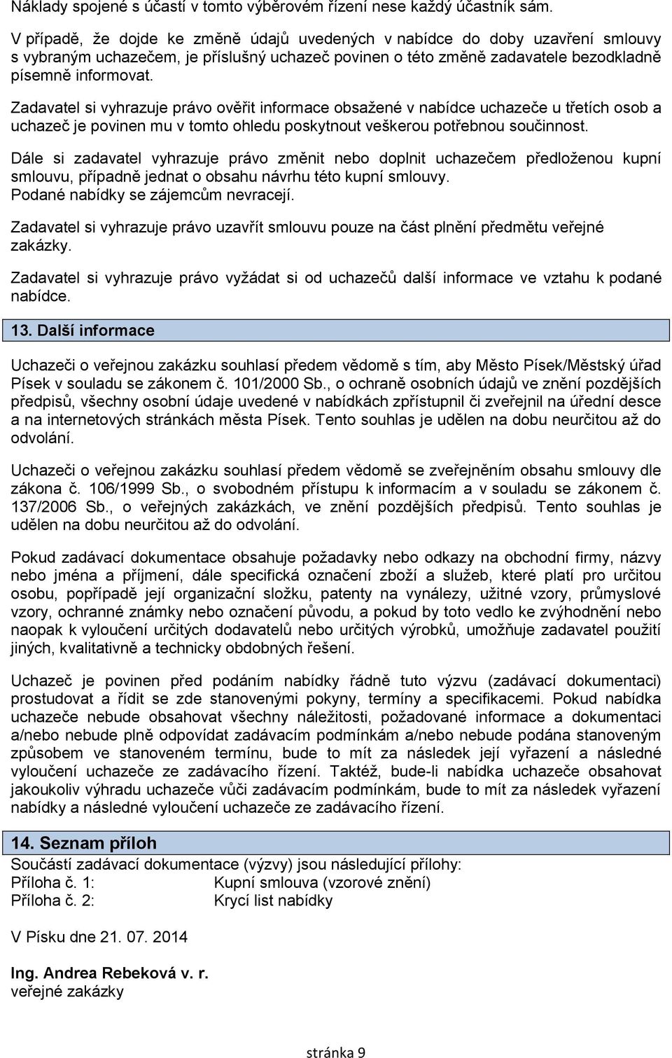 Zadavatel si vyhrazuje právo ověřit informace obsažené v nabídce uchazeče u třetích osob a uchazeč je povinen mu v tomto ohledu poskytnout veškerou potřebnou součinnost.