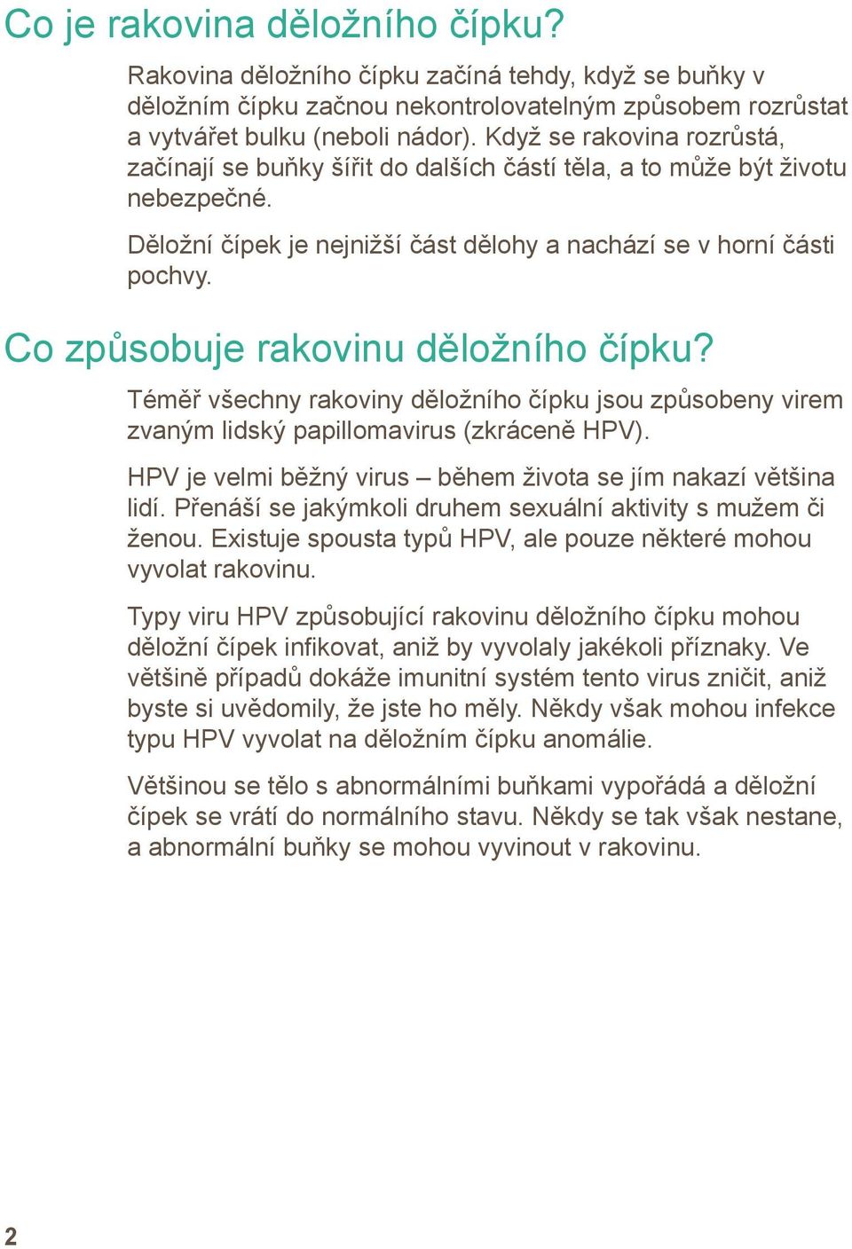 Co způsobuje rakovinu děložního čípku? Téměř všechny rakoviny děložního čípku jsou způsobeny virem zvaným lidský papillomavirus (zkráceně HPV).