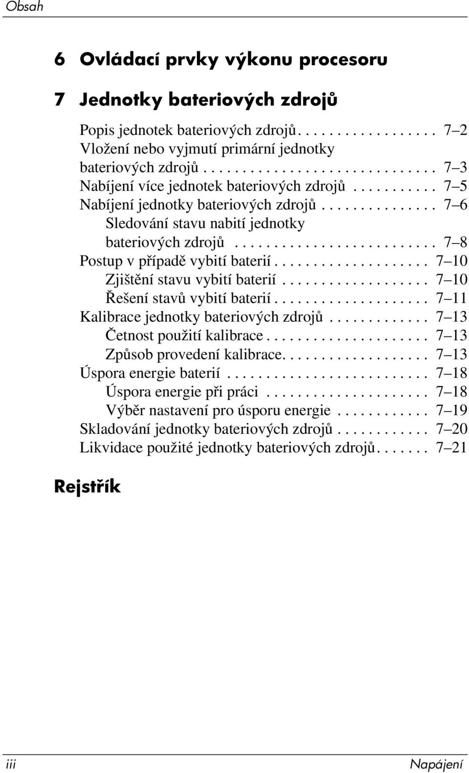 ......................... 7 8 Postup v případě vybití baterií.................... 7 10 Zjištění stavu vybití baterií................... 7 10 Řešení stavů vybití baterií.