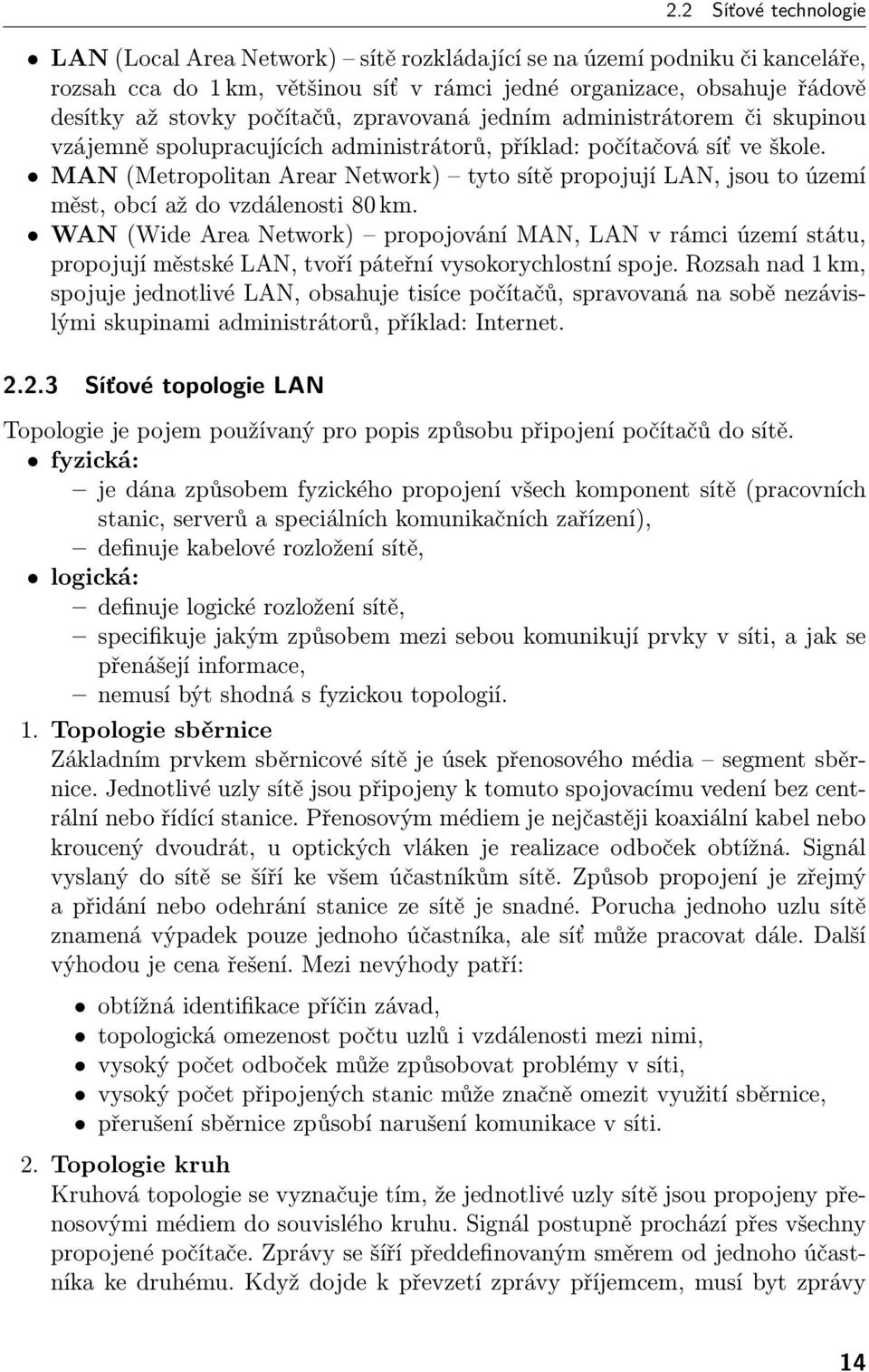 MAN (Metropolitan Arear Network) tyto sítě propojují LAN, jsou to území měst, obcí až do vzdálenosti 80 km.