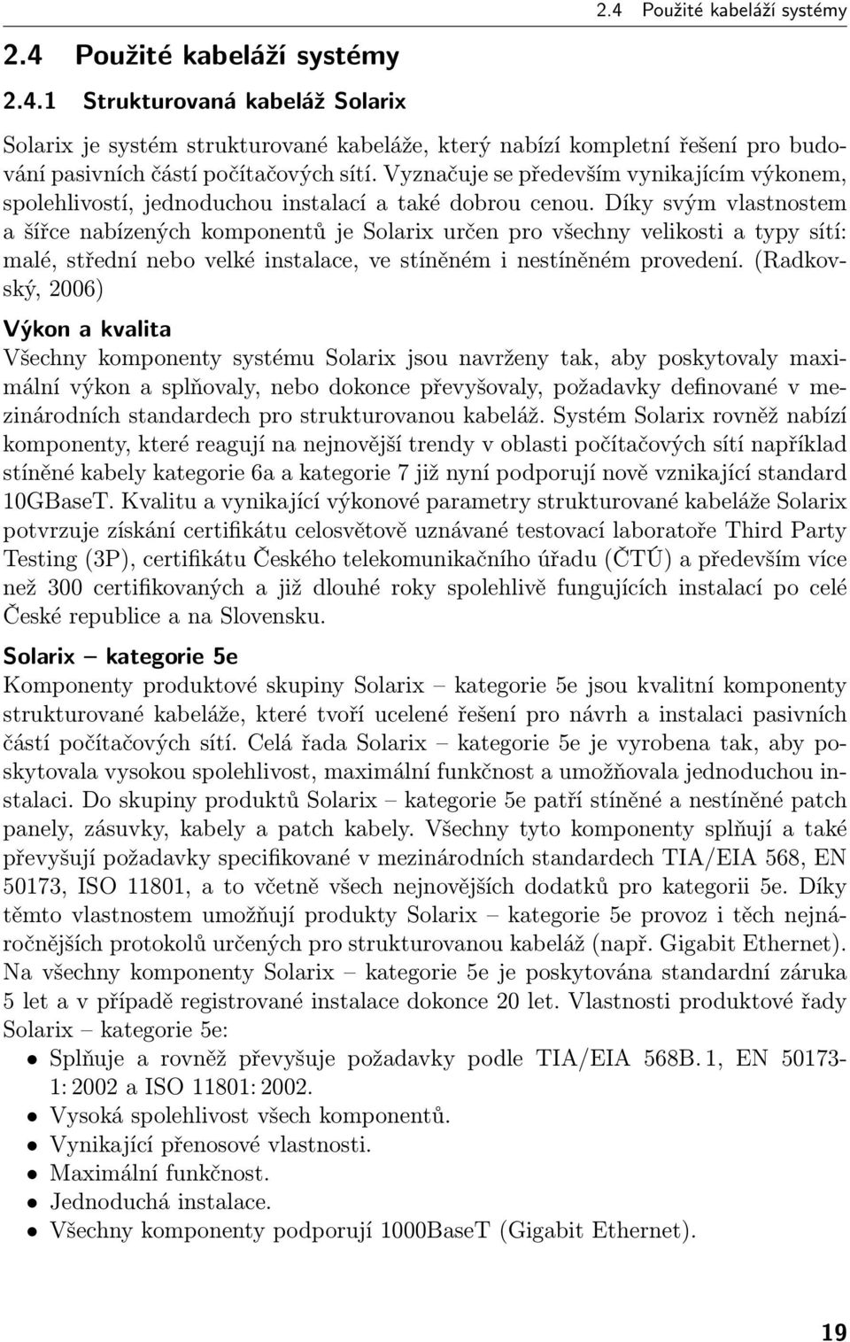 Vyznačuje se především vynikajícím výkonem, spolehlivostí, jednoduchou instalací a také dobrou cenou.