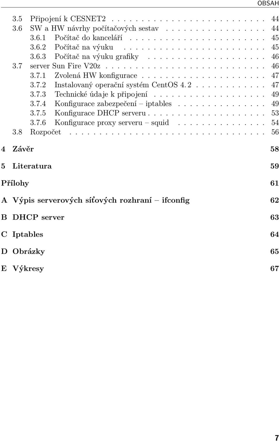 .................. 49 3.7.4 Konfigurace zabezpečení iptables............... 49 3.7.5 Konfigurace DHCP serveru.................... 53 3.7.6 Konfigurace proxy serveru squid............... 54 3.