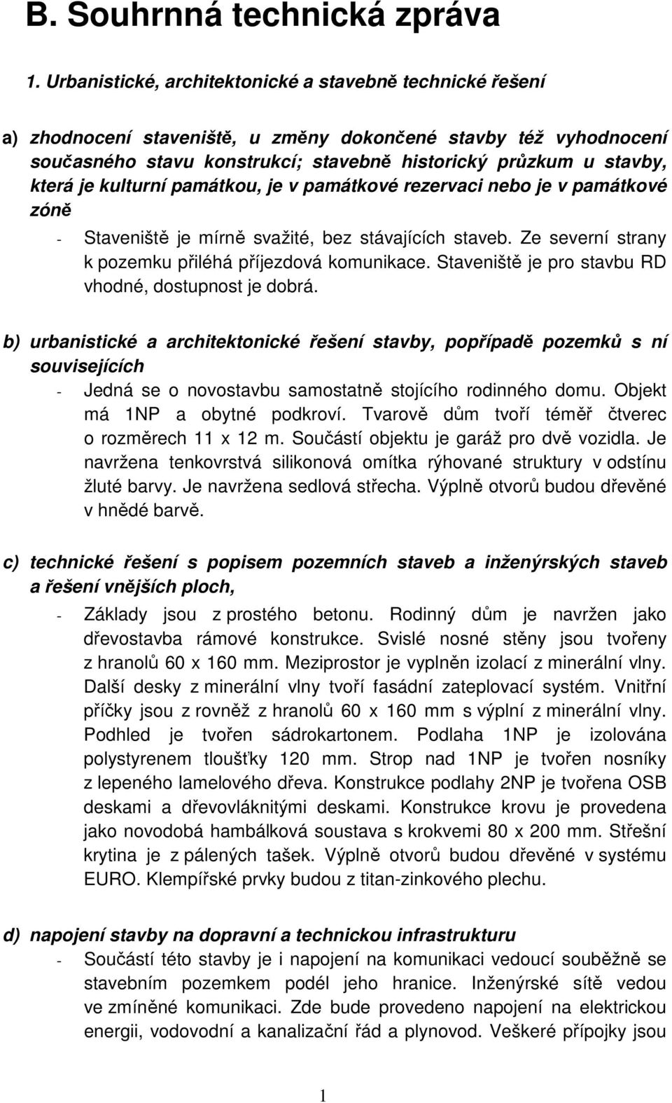 je kulturní památkou, je v památkové rezervaci nebo je v památkové zóně - Staveniště je mírně svažité, bez stávajících staveb. Ze severní strany k pozemku přiléhá příjezdová komunikace.