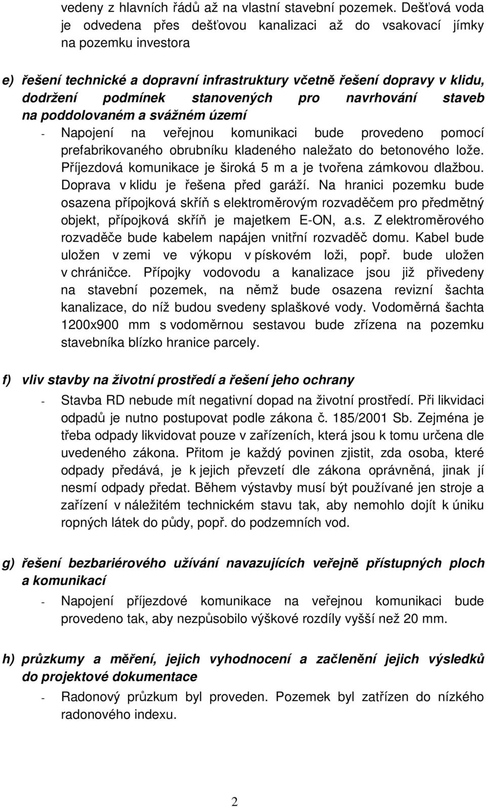 pro navrhování staveb na poddolovaném a svážném území - Napojení na veřejnou komunikaci bude provedeno pomocí prefabrikovaného obrubníku kladeného naležato do betonového lože.