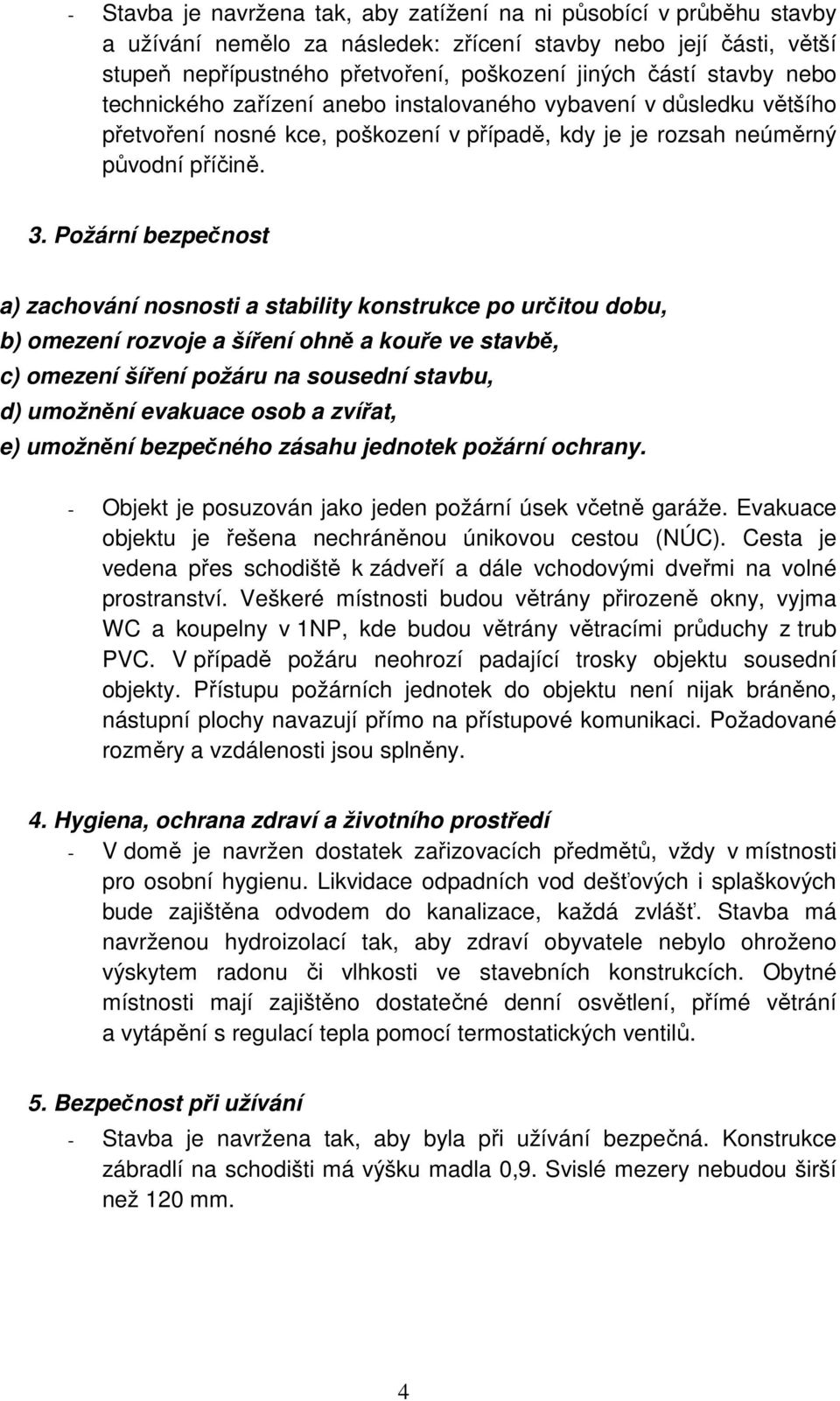 Požární bezpečnost a) zachování nosnosti a stability konstrukce po určitou dobu, b) omezení rozvoje a šíření ohně a kouře ve stavbě, c) omezení šíření požáru na sousední stavbu, d) umožnění evakuace