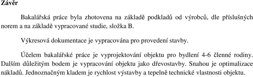 Účelem bakalářské práce je vyprojektování objektu pro bydlení 4-6 členné rodiny.