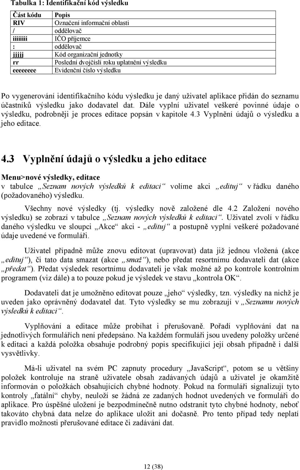 Dále vyplní uživatel veškeré povinné údaje o výsledku, podrobněji je proces editace popsán v kapitole 4.