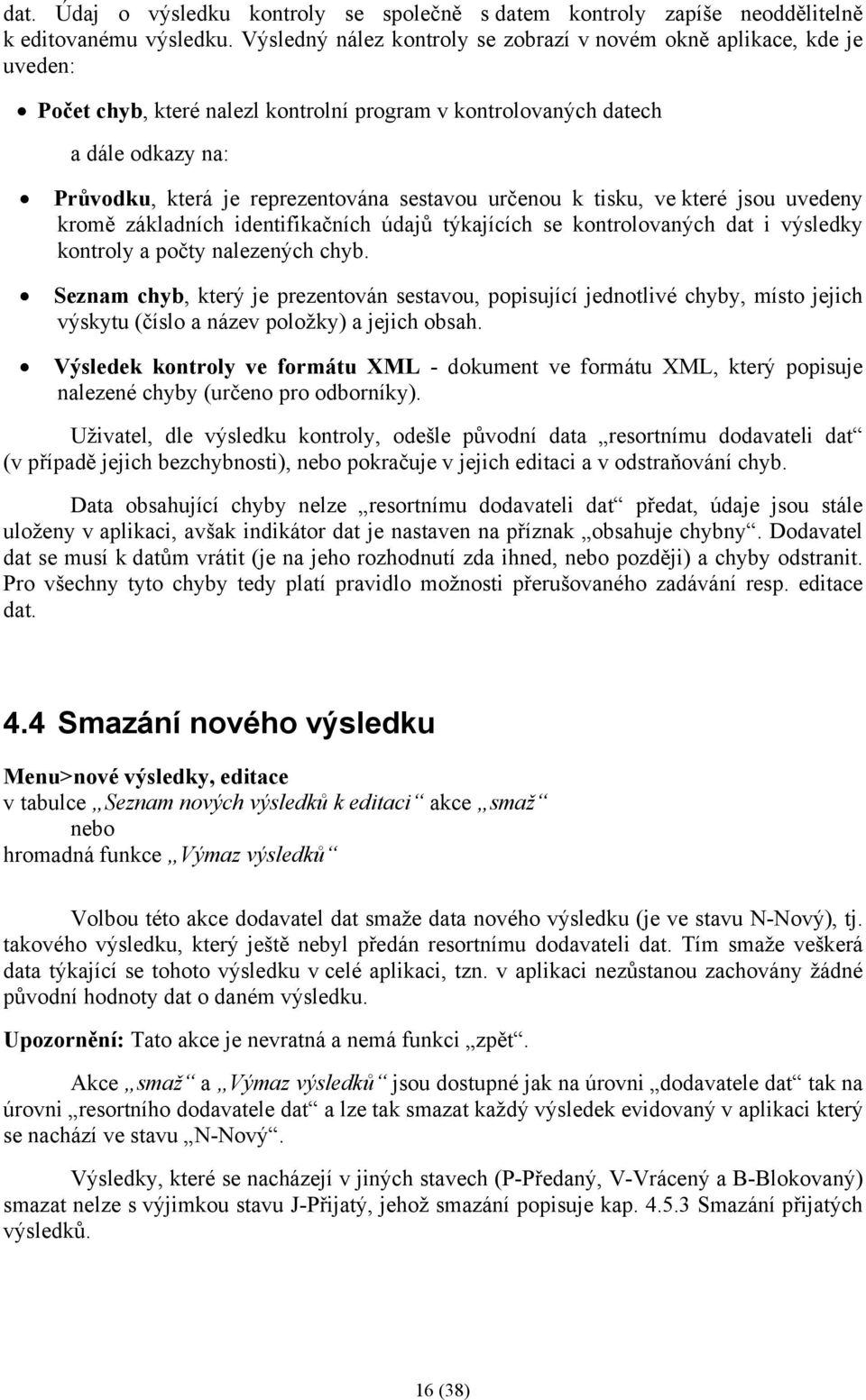 sestavou určenou k tisku, ve které jsou uvedeny kromě základních identifikačních údajů týkajících se kontrolovaných dat i výsledky kontroly a počty nalezených chyb.