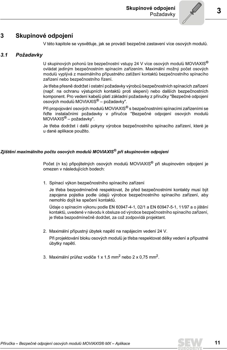 Maximální možný počet osových modulů vyplývá z maximálního přípustného zatížení kontaktů bezpečnostního spínacího zařízení nebo bezpečnostního řízení.