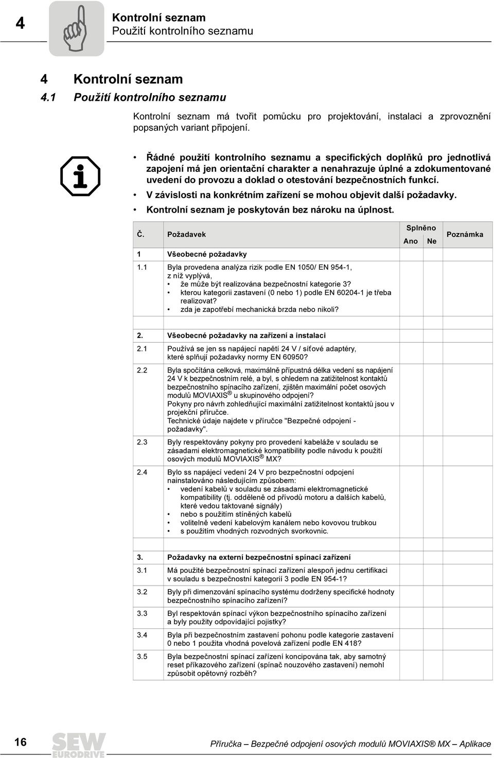 Řádné použití kontrolního seznamu a specifických doplňků pro jednotlivá zapojení má jen orientační charakter a nenahrazuje úplné a zdokumentované uvedení do provozu a doklad o otestování