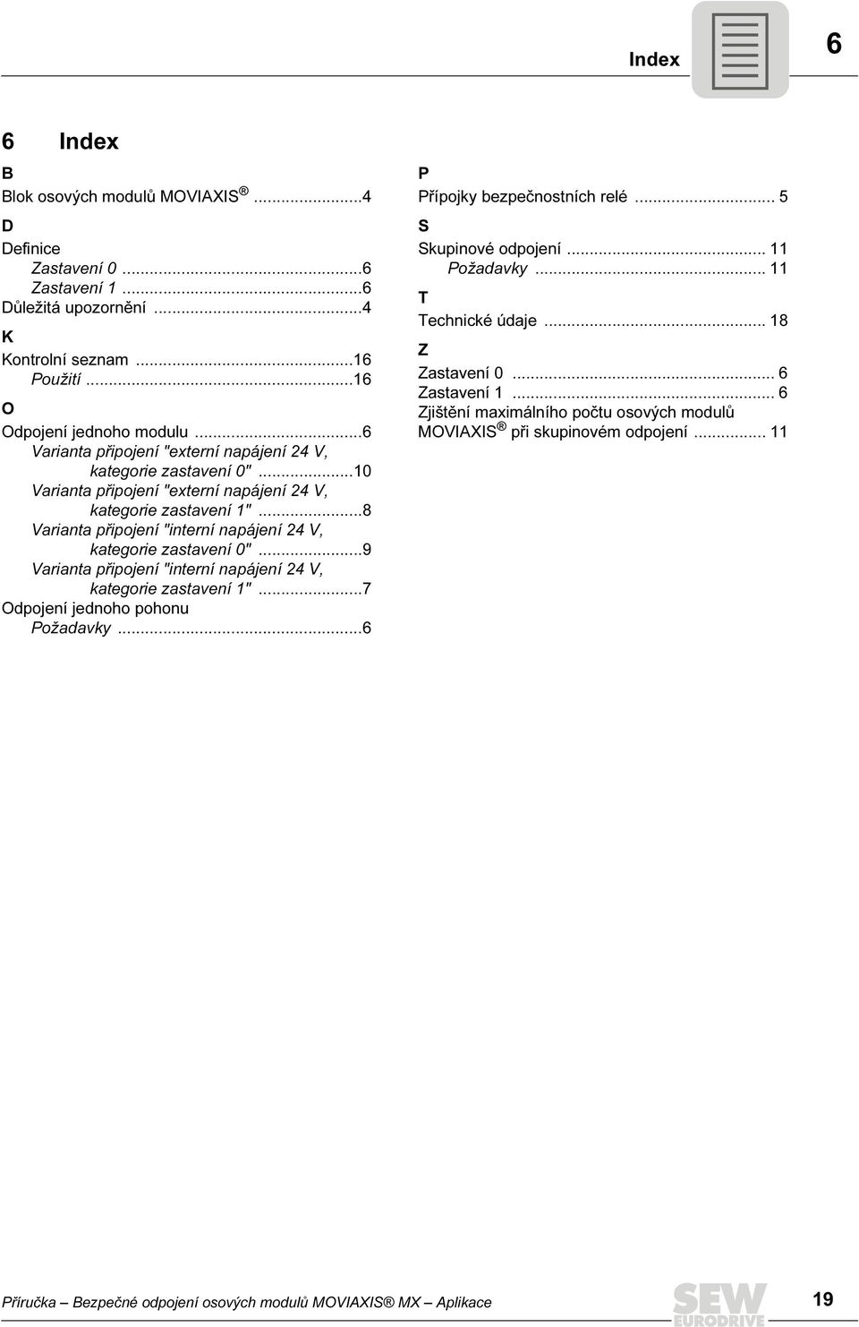 ..8 Varianta připojení "interní napájení 4 V, kategorie zastavení 0"...9 Varianta připojení "interní napájení 4 V, kategorie zastavení "...7 Odpojení jednoho pohonu Požadavky.