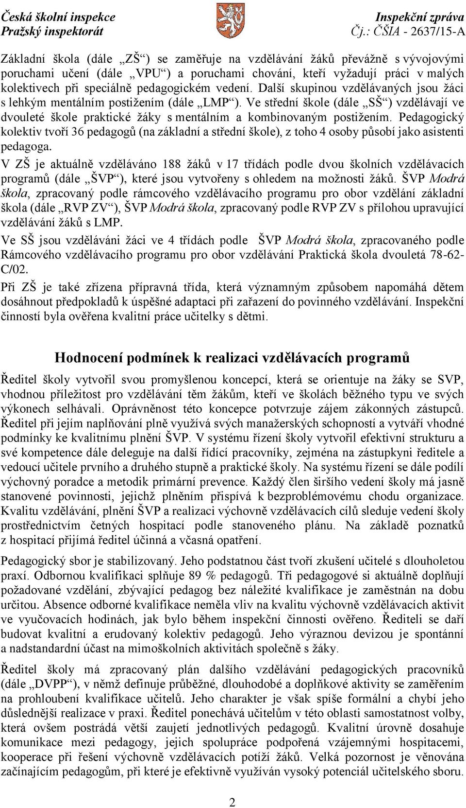 Pedagogický kolektiv tvoří 36 pedagogů (na základní a střední škole), z toho 4 osoby působí jako asistenti pedagoga.