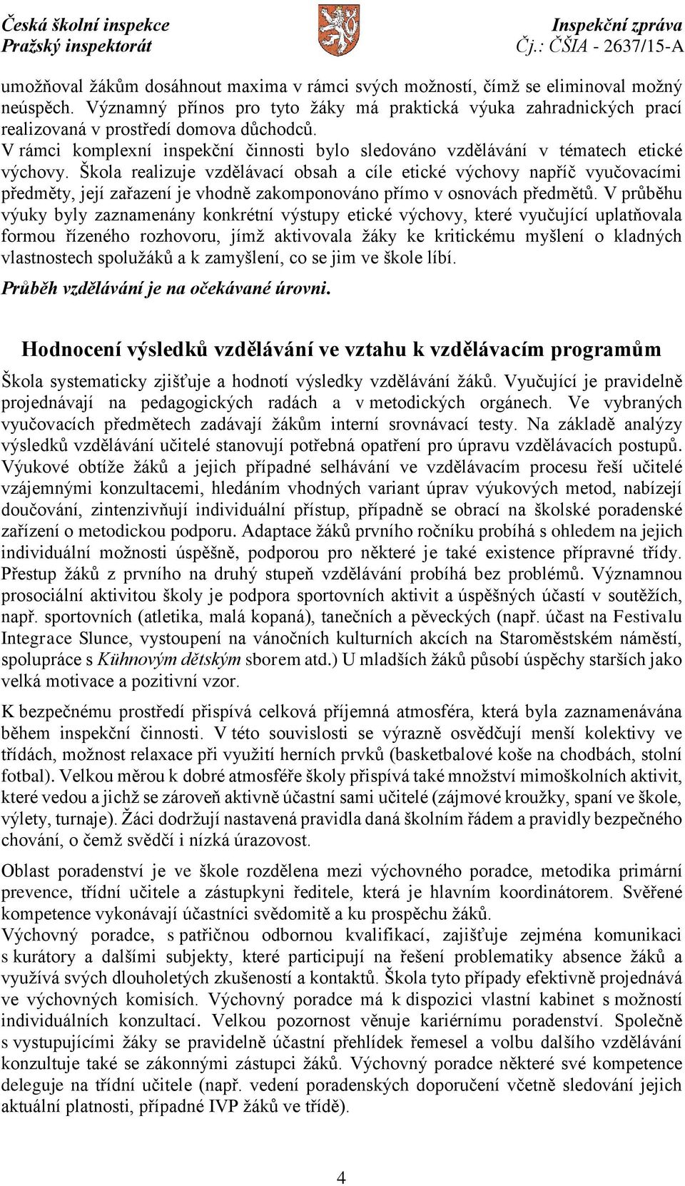 Škola realizuje vzdělávací obsah a cíle etické výchovy napříč vyučovacími předměty, její zařazení je vhodně zakomponováno přímo v osnovách předmětů.