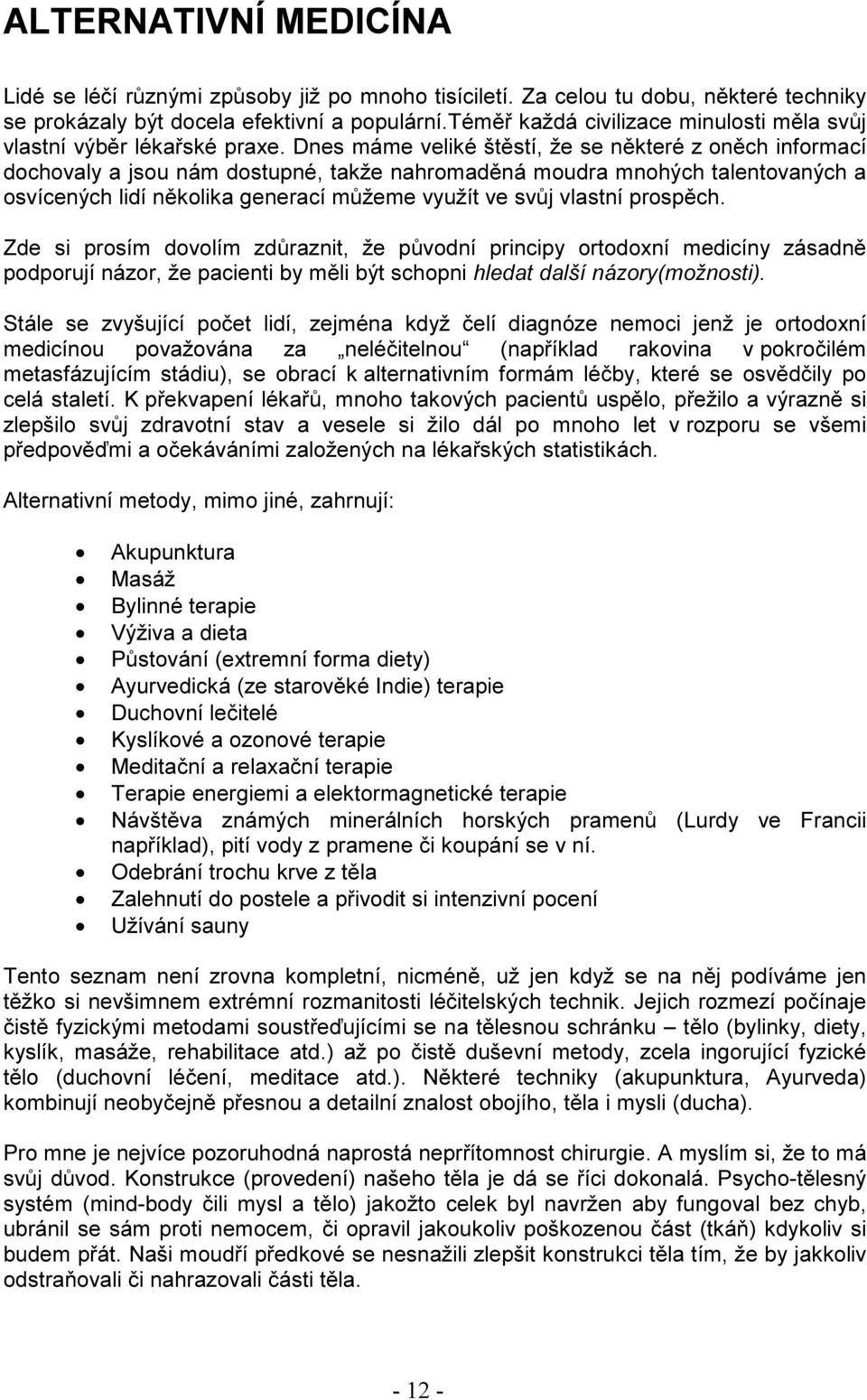 Dnes máme veliké štěstí, že se některé z oněch informací dochovaly a jsou nám dostupné, takže nahromaděná moudra mnohých talentovaných a osvícených lidí několika generací můžeme využít ve svůj