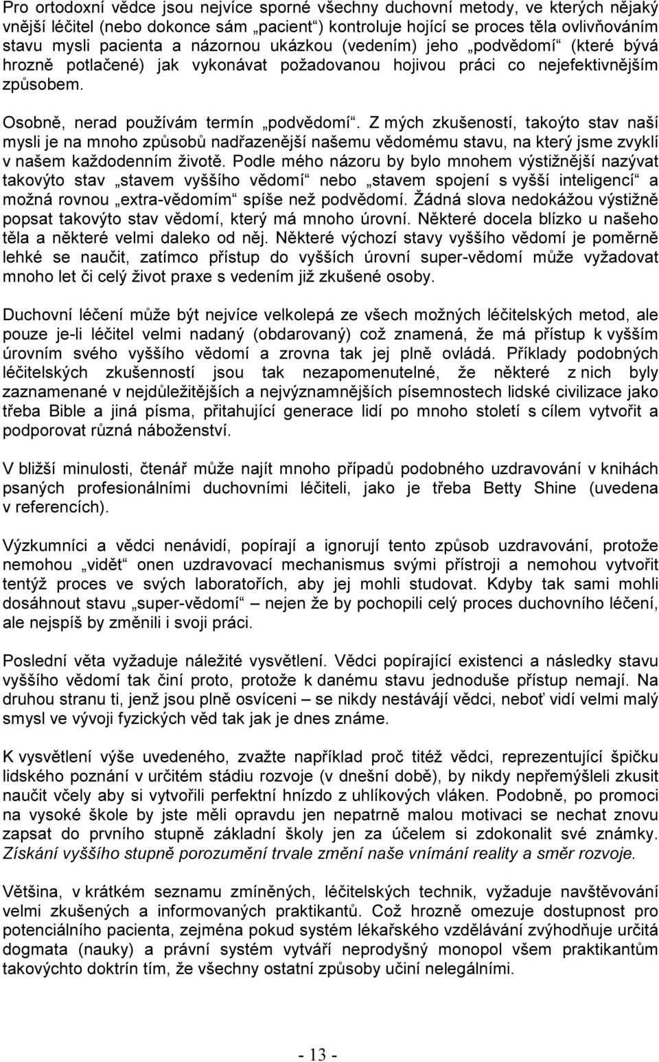 Z mých zkušeností, takoýto stav naší mysli je na mnoho způsobů nadřazenější našemu vědomému stavu, na který jsme zvyklí v našem každodenním životě.