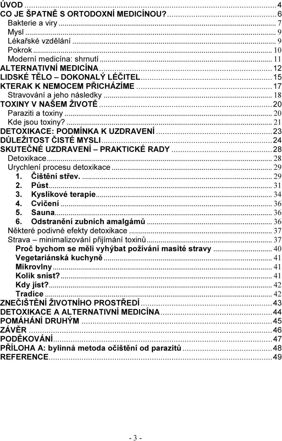 ... 21 DETOXIKACE: PODMÍNKA K UZDRAVENÍ...23 DŮLEŽITOST ČISTÉ MYSLI...24 SKUTEČNÉ UZDRAVENÍ PRAKTICKÉ RADY...28 Detoxikace... 28 Urychlení procesu detoxikace... 29 1. Čištění střev.... 29 2. Půst.