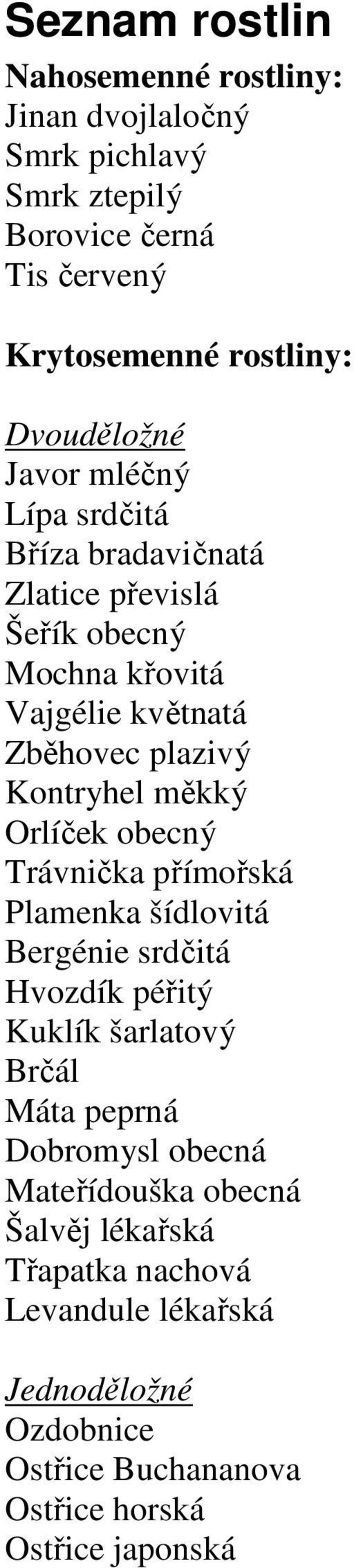 Kontryhel měkký Orlíček obecný Trávnička přímořská Plamenka šídlovitá Bergénie srdčitá Hvozdík péřitý Kuklík šarlatový Brčál Máta peprná