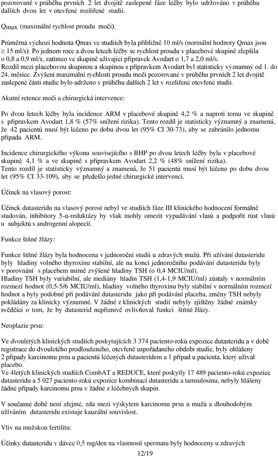 Po jednom roce a dvou letech léčby se rychlost proudu v placebové skupině zlepšila o 0,8 a 0,9 ml/s, zatímco ve skupině užívající přípravek Avodart o 1,7 a 2,0 ml/s.