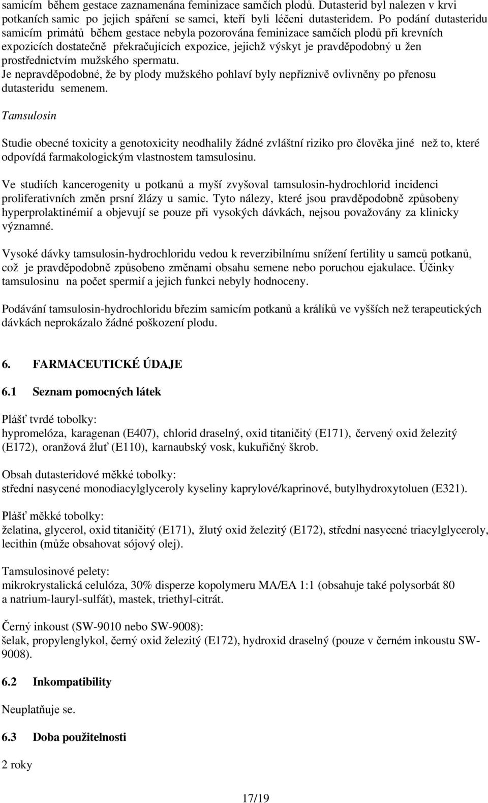 prostřednictvím mužského spermatu. Je nepravděpodobné, že by plody mužského pohlaví byly nepříznivě ovlivněny po přenosu dutasteridu semenem.