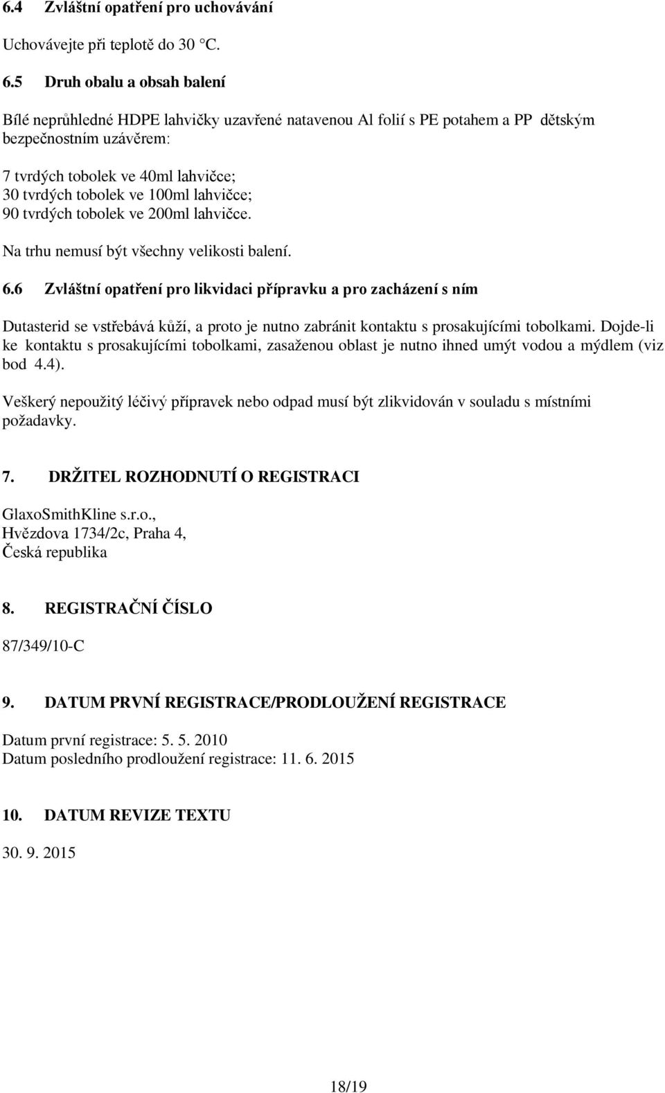 100ml lahvičce; 90 tvrdých tobolek ve 200ml lahvičce. Na trhu nemusí být všechny velikosti balení. 6.