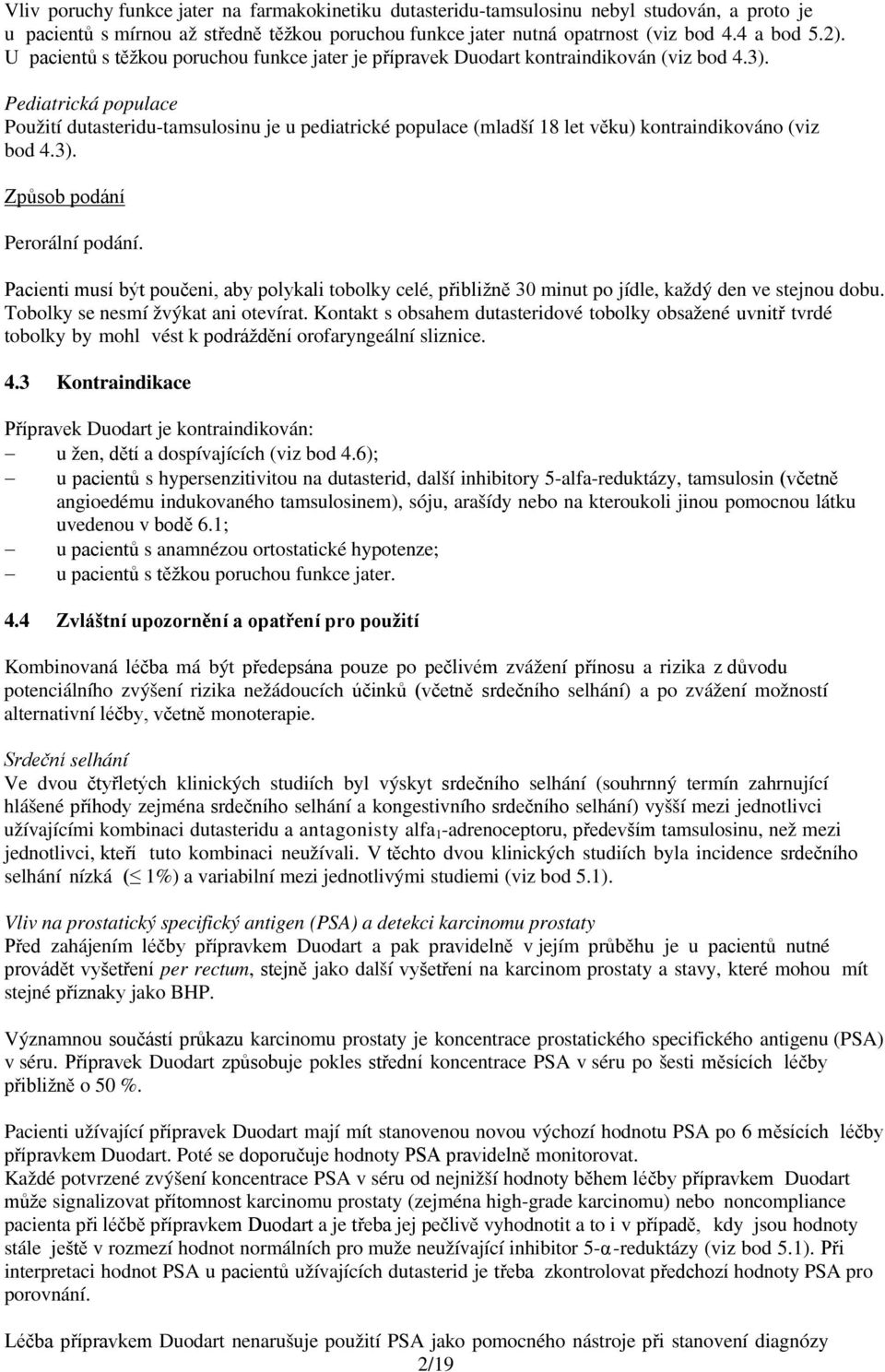 Pediatrická populace Použití dutasteridu-tamsulosinu je u pediatrické populace (mladší 18 let věku) kontraindikováno (viz bod 4.3). Způsob podání Perorální podání.