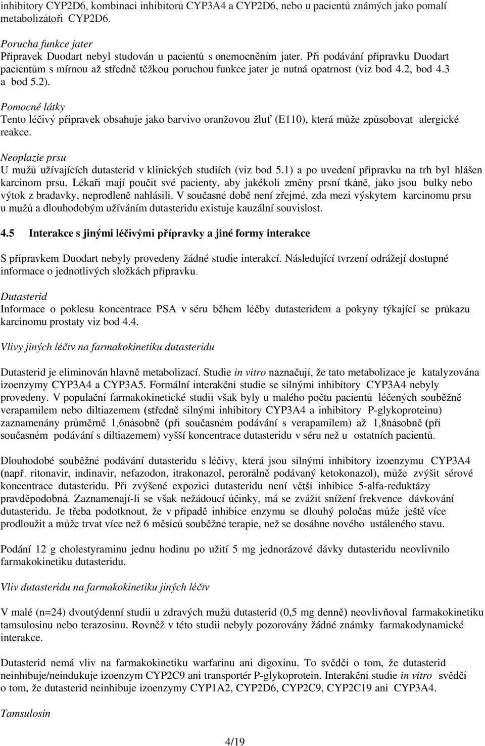 Při podávání přípravku Duodart pacientům s mírnou až středně těžkou poruchou funkce jater je nutná opatrnost (viz bod 4.2, bod 4.3 a bod 5.2).