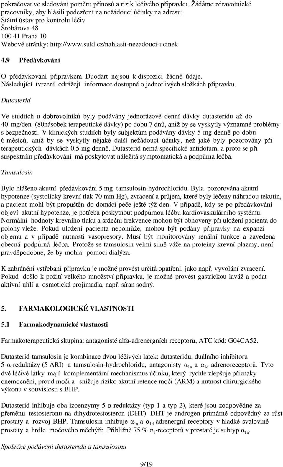 cz/nahlasit-nezadouci-ucinek 4.9 Předávkování O předávkování přípravkem Duodart nejsou k dispozici žádné údaje. Následující tvrzení odrážejí informace dostupné o jednotlivých složkách přípravku.