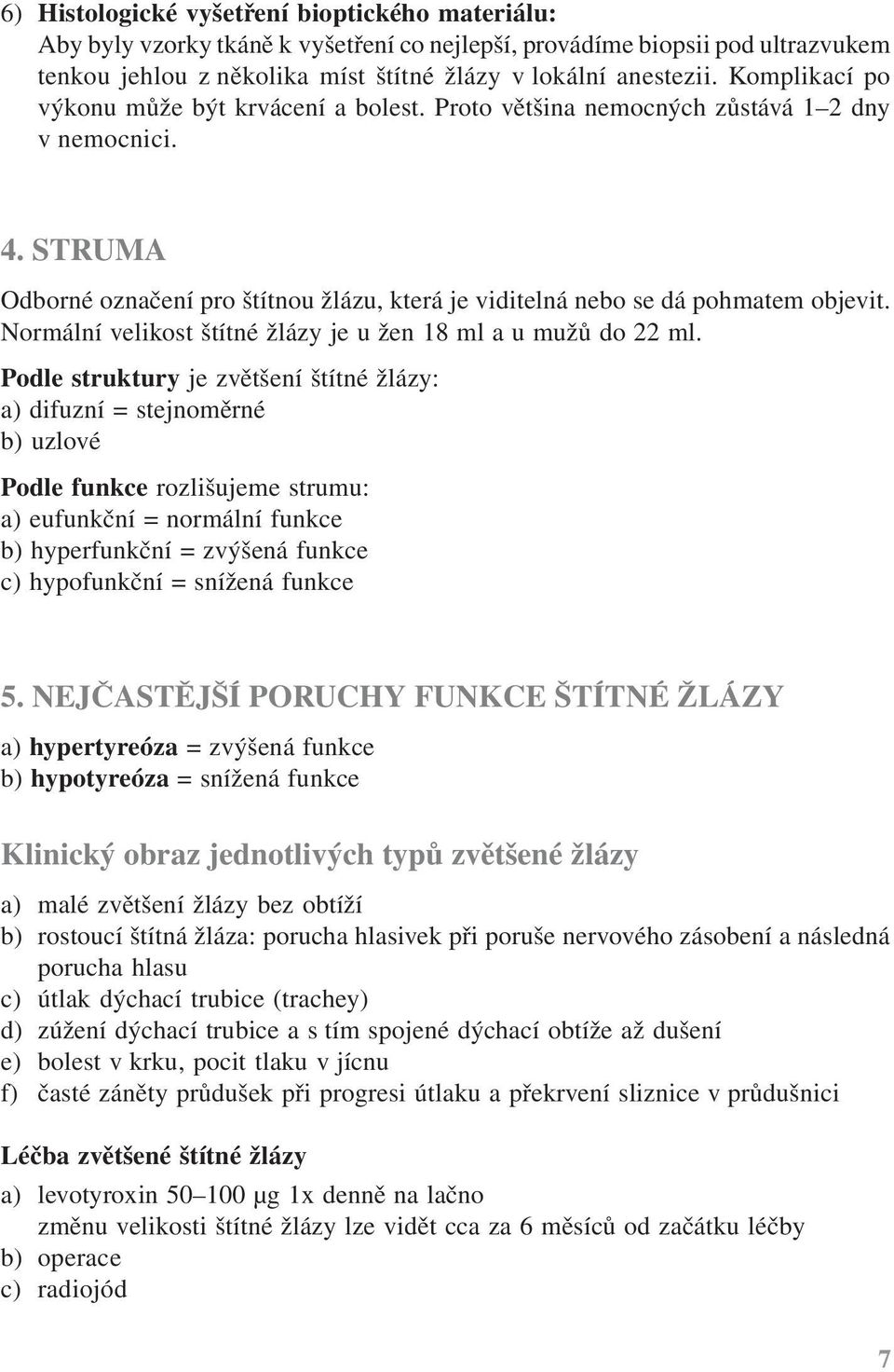 Normální velikost štítné žlázy je u žen 18 ml a u mužů do 22 ml.