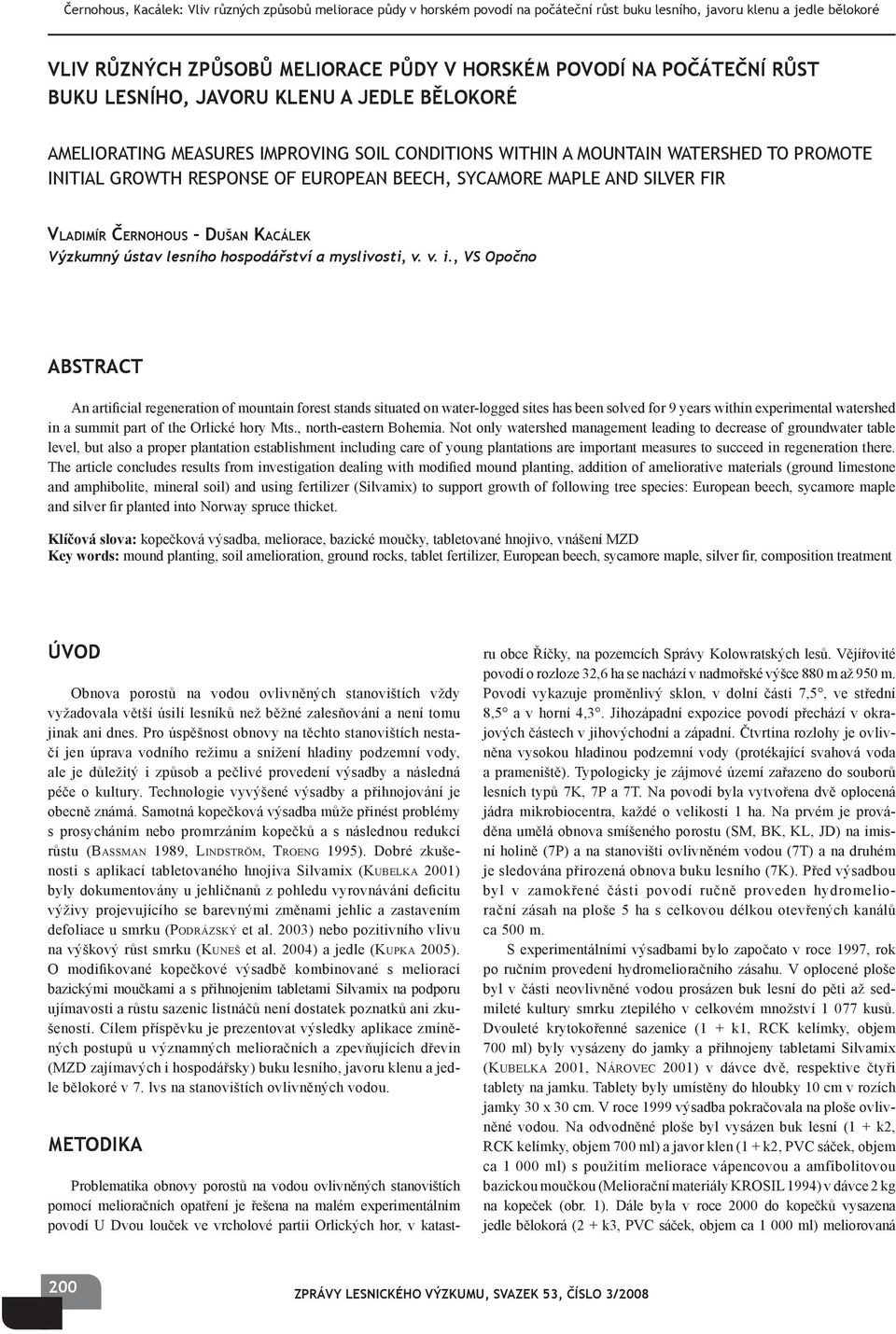 , VS Opočno ABSTRACT An artificial regeneration of mountain forest stands situated on water-logged sites has been solved for 9 years within experimental watershed in a summit part of the Orlické hory