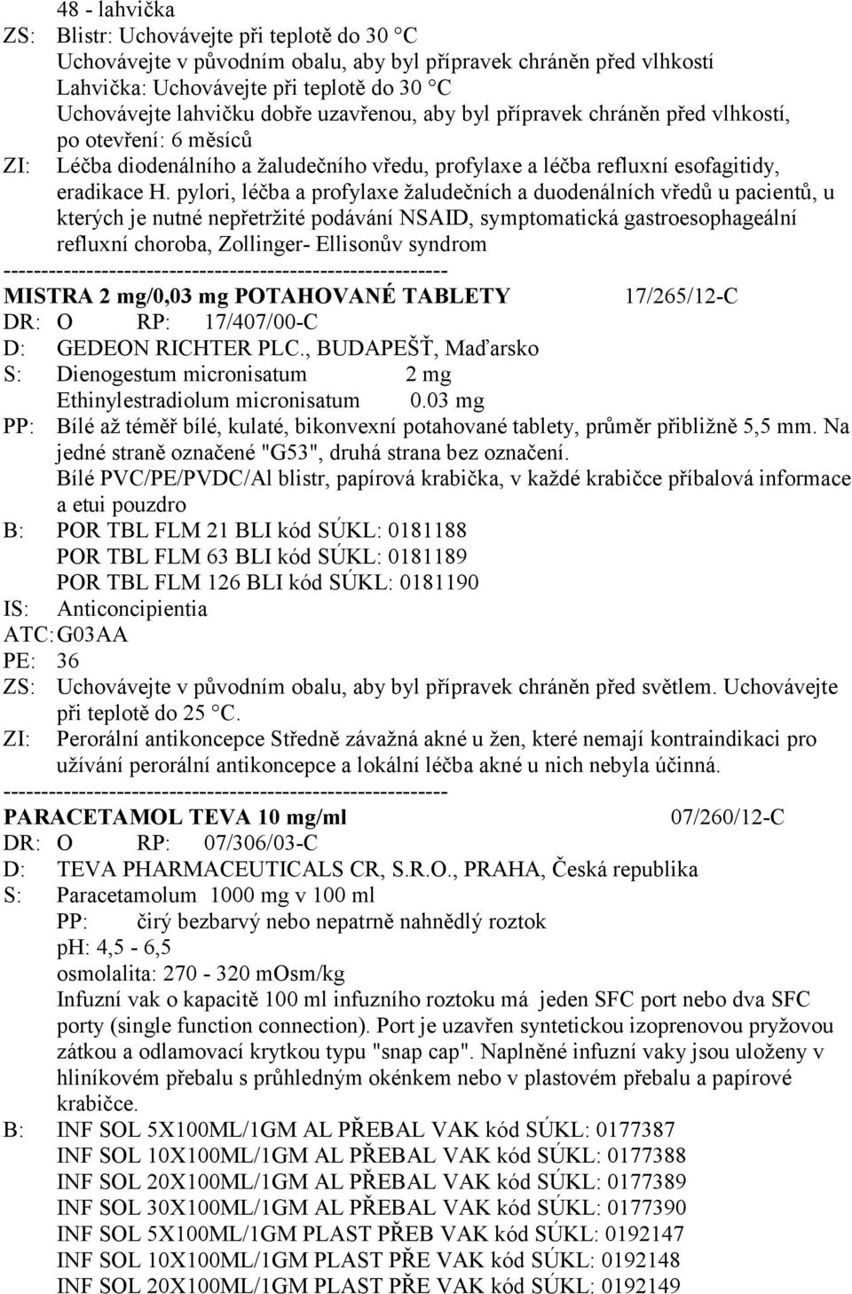 pylori, léčba a profylaxe žaludečních a duodenálních vředů u pacientů, u kterých je nutné nepřetržité podávání NSAID, symptomatická gastroesophageální refluxní choroba, Zollinger- Ellisonův syndrom