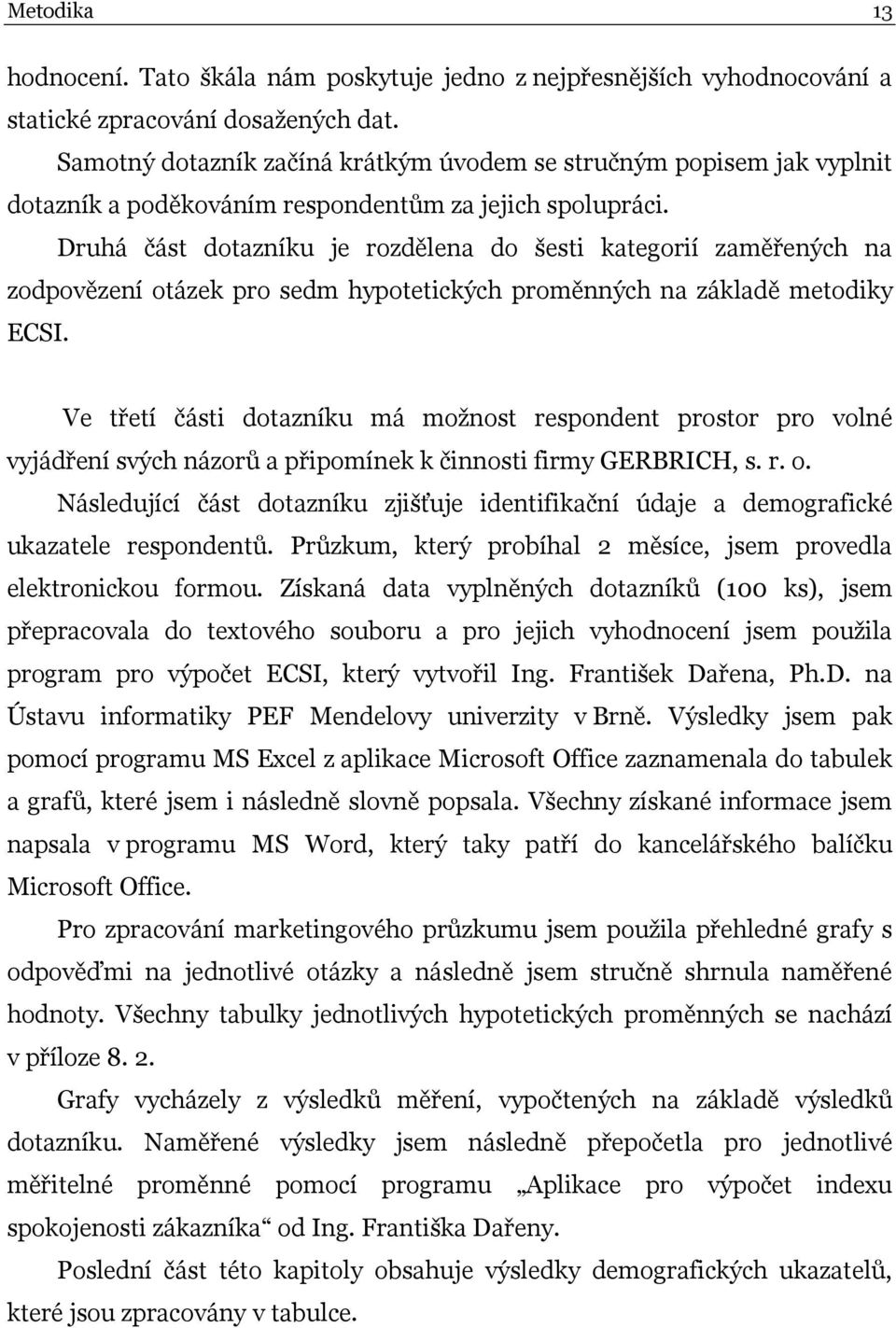 Druhá část dotazníku je rozdělena do šesti kategorií zaměřených na zodpovězení otázek pro sedm hypotetických proměnných na základě metodiky ECSI.