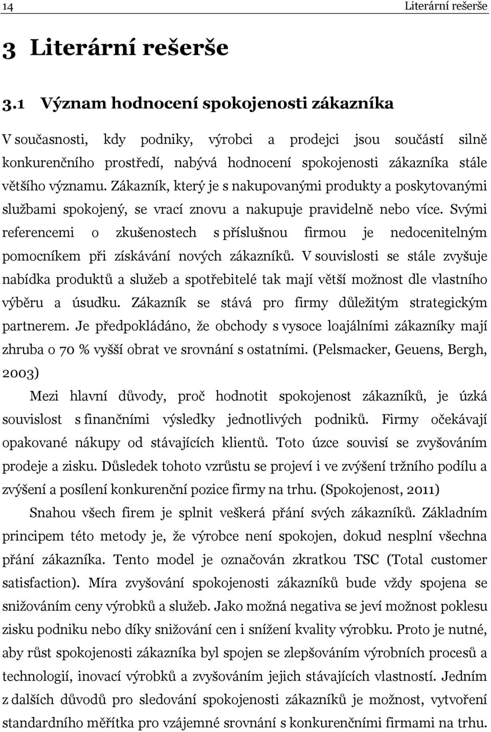 Zákazník, který je s nakupovanými produkty a poskytovanými službami spokojený, se vrací znovu a nakupuje pravidelně nebo více.