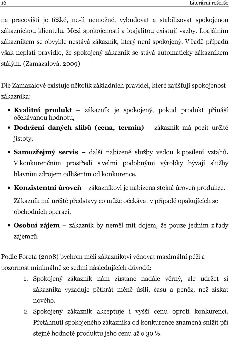 (Zamazalová, 2009) Dle Zamazalové existuje několik základních pravidel, které zajišťují spokojenost zákazníka: Kvalitní produkt zákazník je spokojený, pokud produkt přináší očekávanou hodnotu,