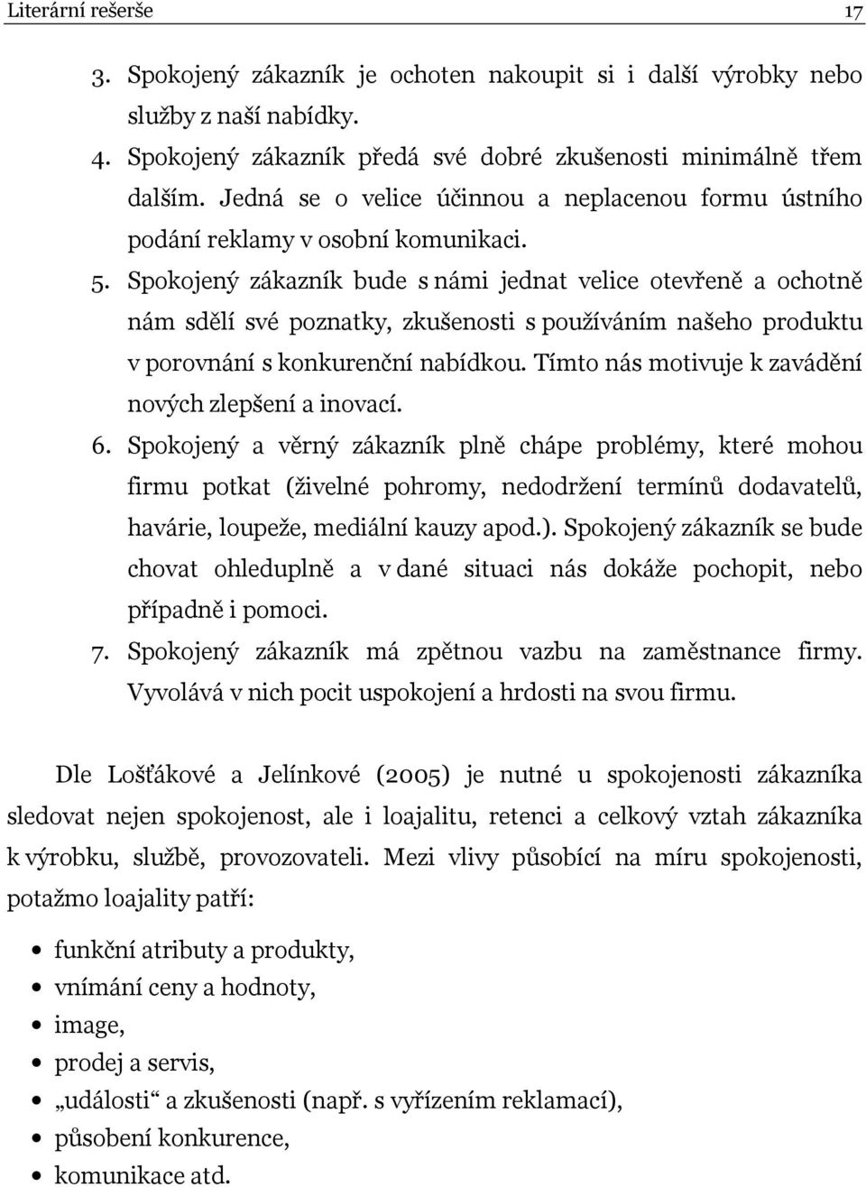 Spokojený zákazník bude s námi jednat velice otevřeně a ochotně nám sdělí své poznatky, zkušenosti s používáním našeho produktu v porovnání s konkurenční nabídkou.