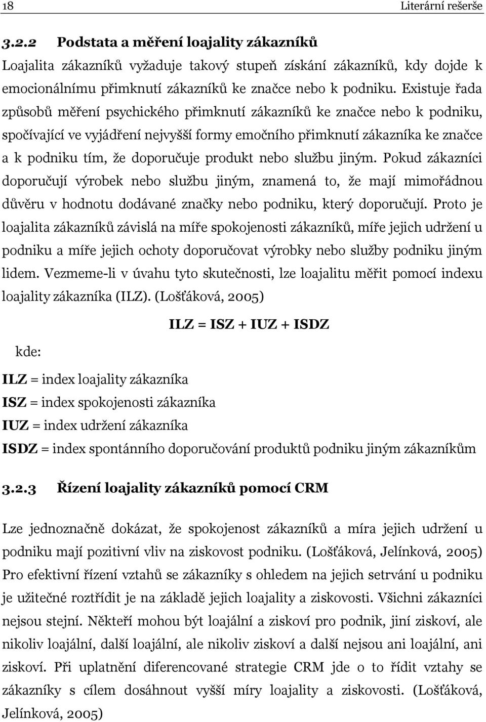 produkt nebo službu jiným. Pokud zákazníci doporučují výrobek nebo službu jiným, znamená to, že mají mimořádnou důvěru v hodnotu dodávané značky nebo podniku, který doporučují.