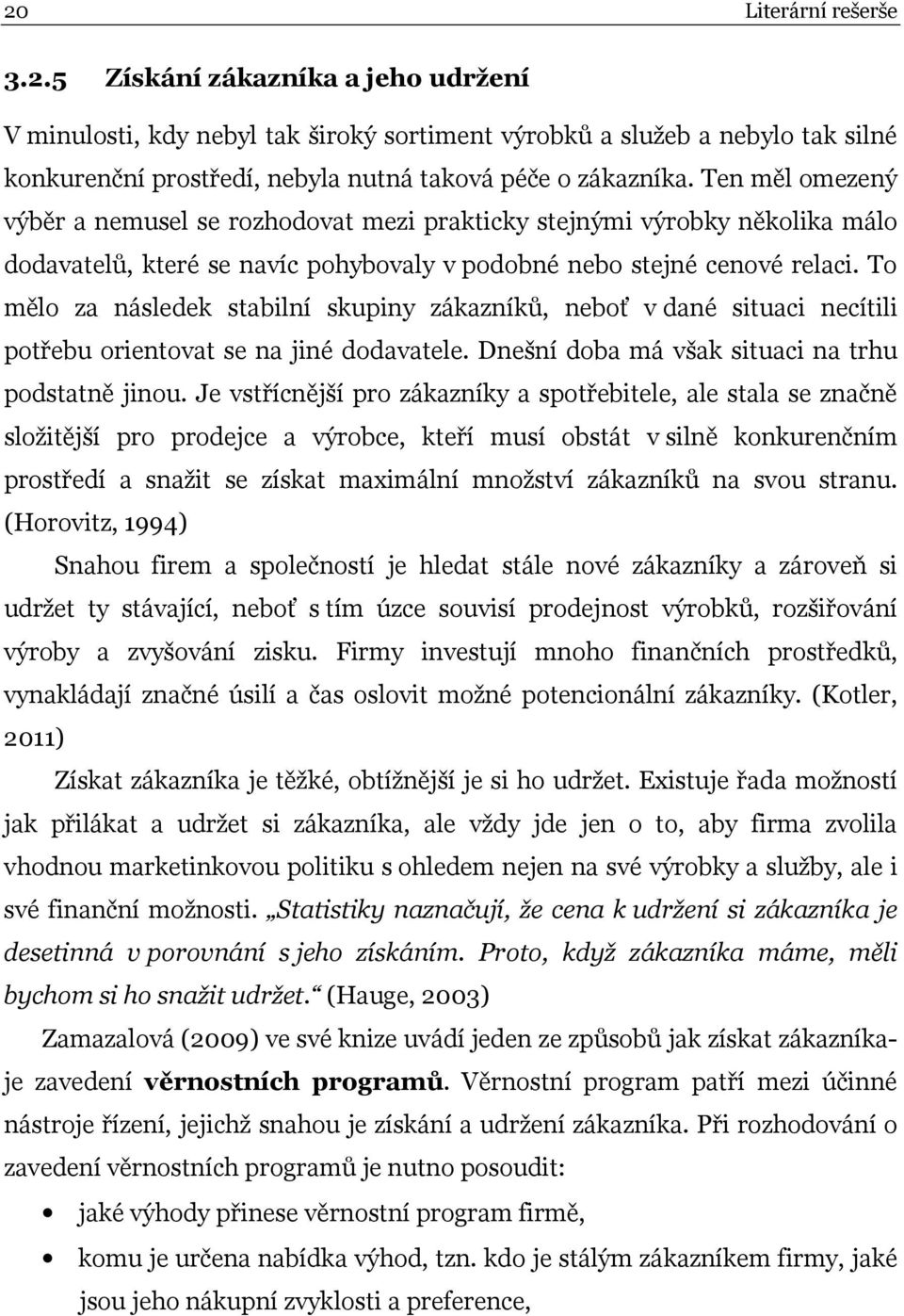 To mělo za následek stabilní skupiny zákazníků, neboť v dané situaci necítili potřebu orientovat se na jiné dodavatele. Dnešní doba má však situaci na trhu podstatně jinou.