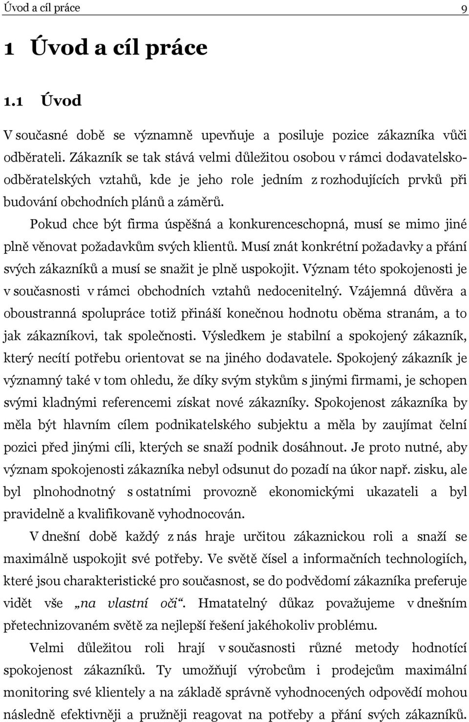 Pokud chce být firma úspěšná a konkurenceschopná, musí se mimo jiné plně věnovat požadavkům svých klientů. Musí znát konkrétní požadavky a přání svých zákazníků a musí se snažit je plně uspokojit.