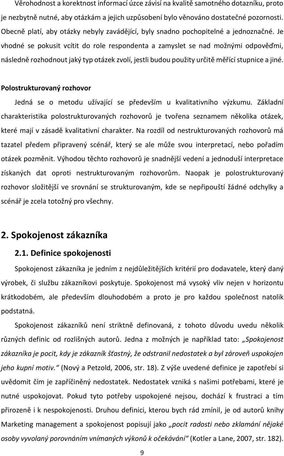 Je vhodné se pokusit vcítit do role respondenta a zamyslet se nad možnými odpověďmi, následně rozhodnout jaký typ otázek zvolí, jestli budou použity určitě měřící stupnice a jiné.