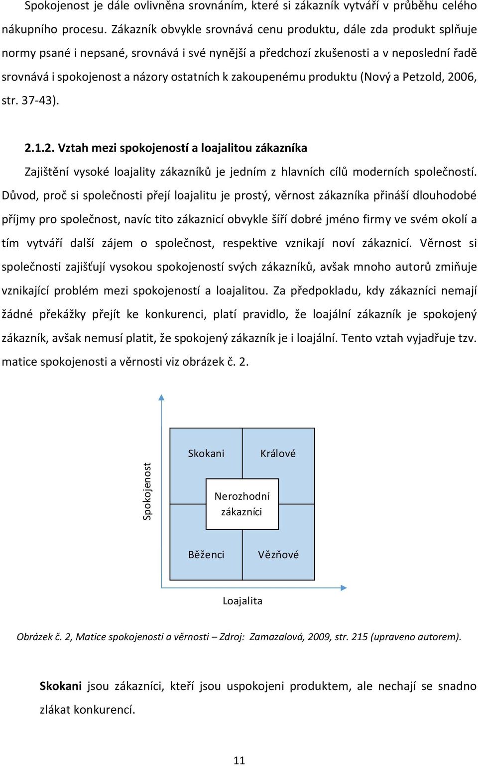 zakoupenému produktu (Nový a Petzold, 2006, str. 37-43). 2.1.2. Vztah mezi spokojeností a loajalitou zákazníka Zajištění vysoké loajality zákazníků je jedním z hlavních cílů moderních společností.