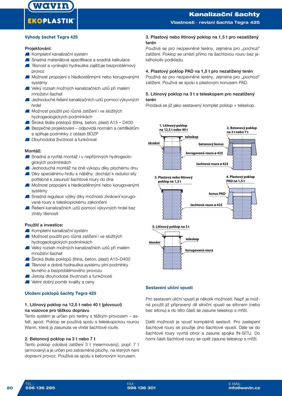 výkyvných hrdel Možnost použití pro různá zatížení i ve složitých hydrogeologických podmínkách Široká škála poklopů (litina, beton, plast) A15 D400 Bezpečné projektování odpovídá normám a