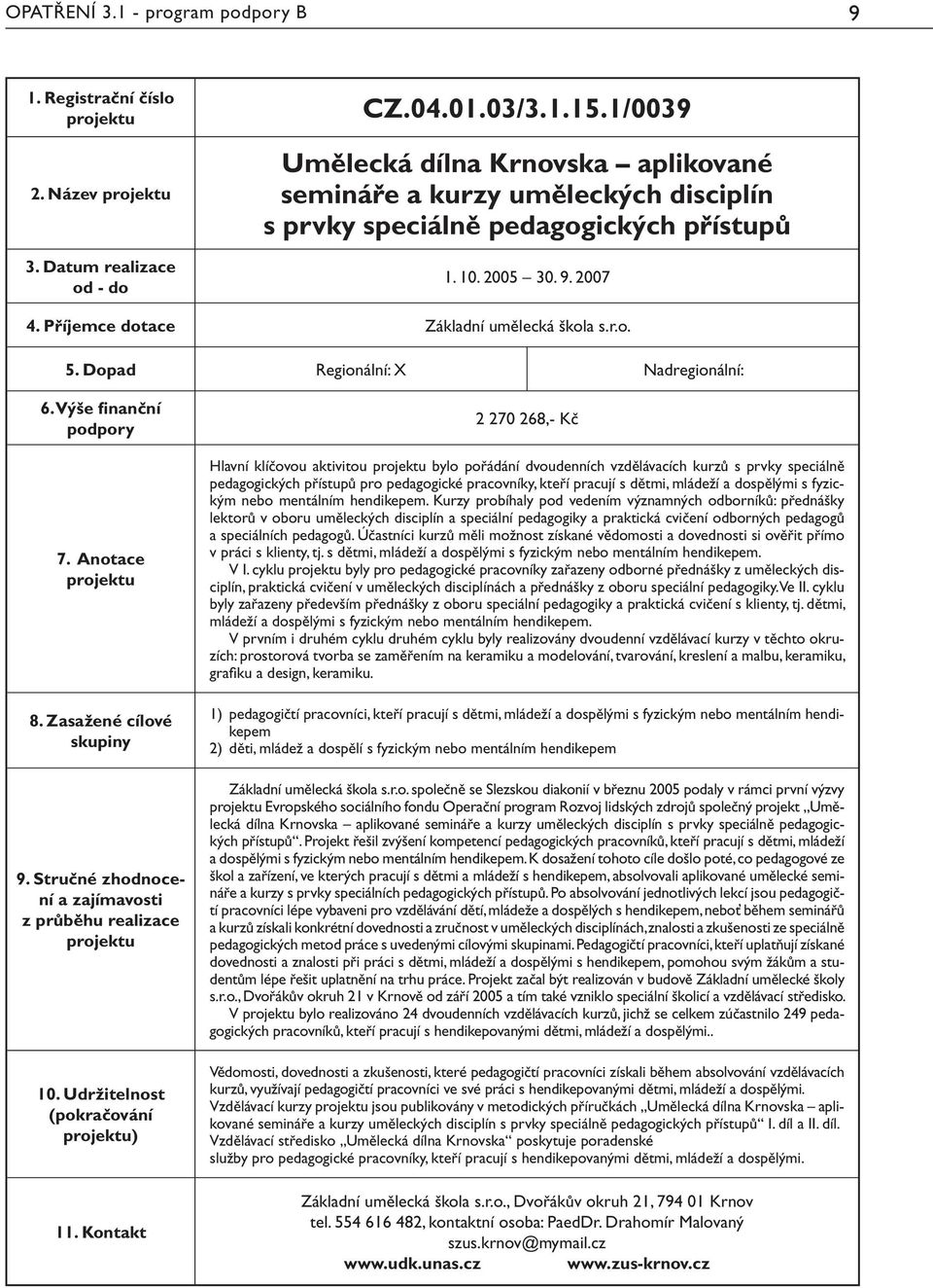 Dopad Regionální: X Nadregionální: ) 2 270 268,- Kč Hlavní klíčovou aktivitou bylo pořádání dvoudenních vzdělávacích kurzů s prvky speciálně pedagogických přístupů pro pedagogické pracovníky, kteří