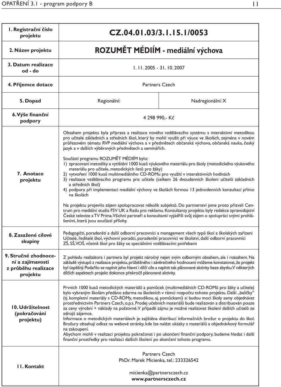 při výuce ve školách, zejména v novém průřezovém tématu RVP mediální výchova a v předmětech občanská výchova, občanská nauka, český jazyk a v dalších výběrových předmětech a seminářích.