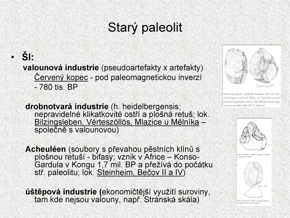 Bilzingsleben, Vérteszöllös, Mlazice u Mělníka společně s valounovou) Acheuléen (soubory s převahou pěstních klínů s plošnou retuší - bifasy;