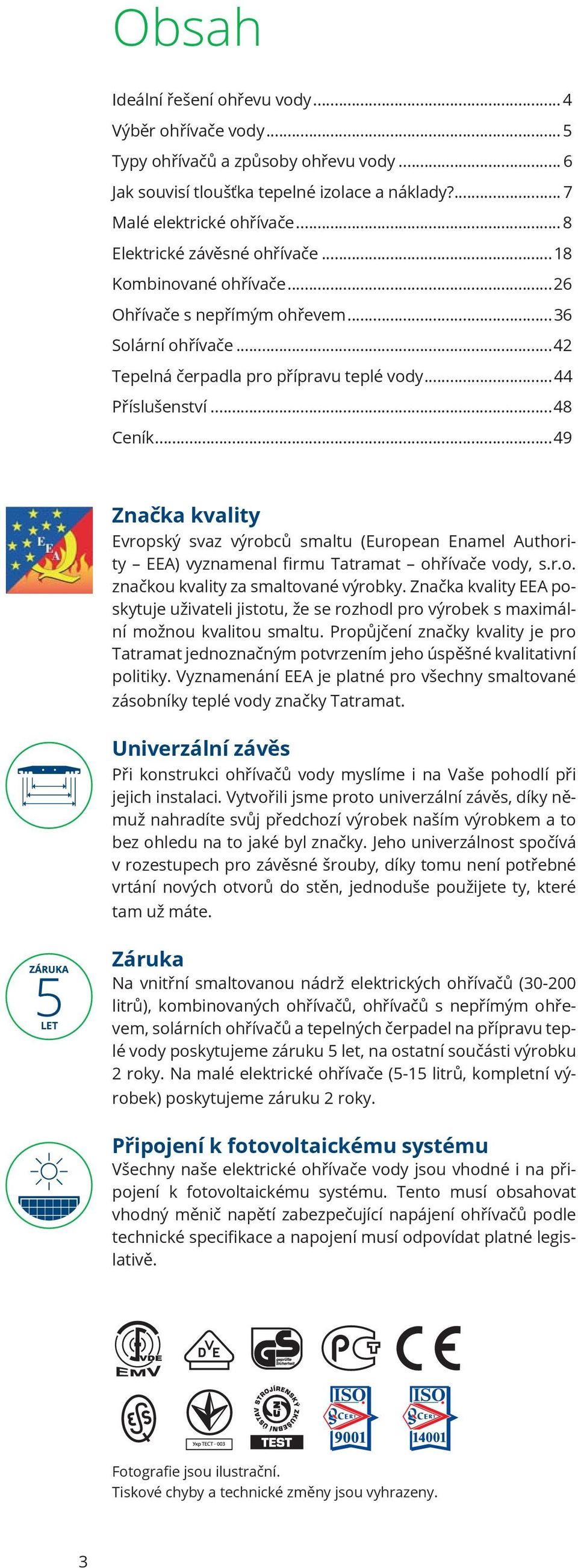 ..49 Značka kvality Evropský svaz výrobců smaltu (European Enamel Authority EEA) vyznamenal firmu Tatramat ohřívače vody, s.r.o. značkou kvality za smaltované výrobky.