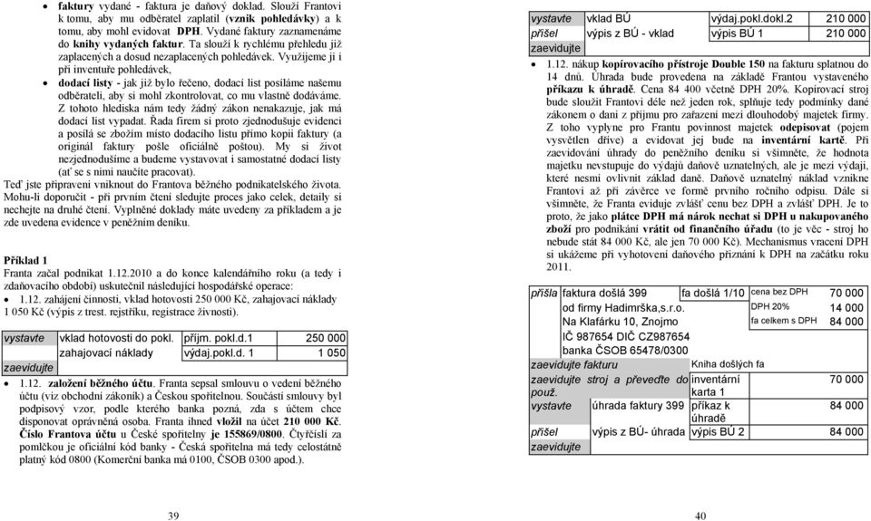 Využijeme ji i při inventuře pohledávek, dodací listy - jak již bylo řečeno, dodací list posíláme našemu odběrateli, aby si mohl zkontrolovat, co mu vlastně dodáváme.